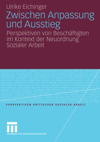 Zwischen Anpassung und Ausstieg.Perspektiven von Beschäftigten im Kontext der Neuordnung Sozialer Arbeit (Perspektiven kritischer Sozialer Arbeit, Band 5)
